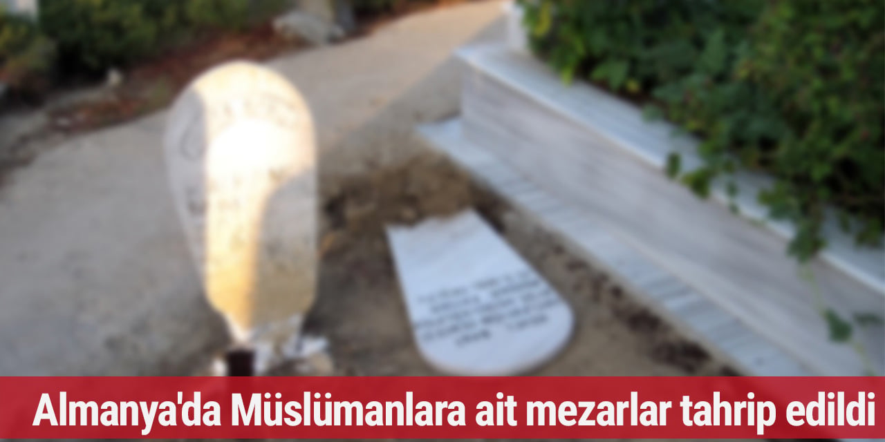 Almanya'da Müslümanlara ait mezarlar tahrip edildi