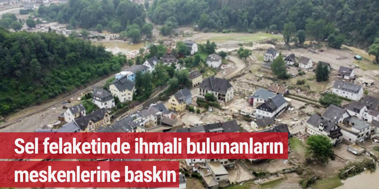 Almanya'da temmuzdaki sel felaketinde ihmali bulunanların meskenlerine baskın