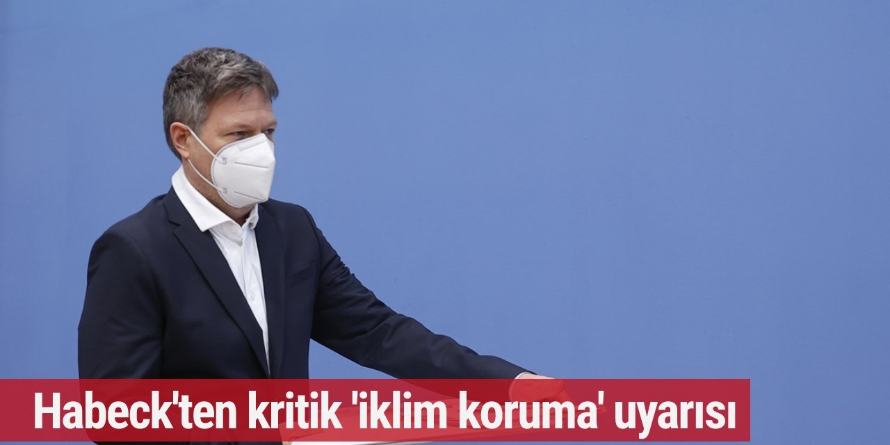 Bakan Habeck'ten "İklim hedeflerinin gerisinde kalabiliriz" uyarısı