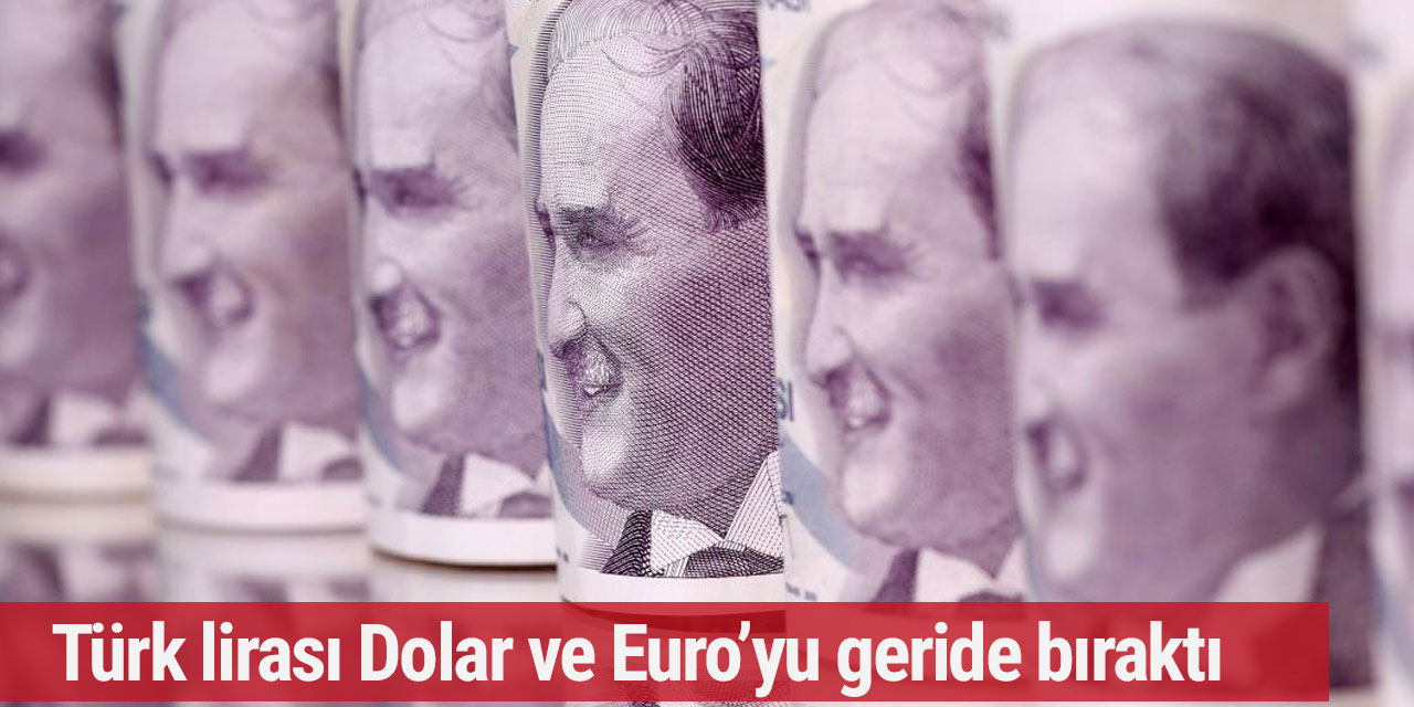 Türk Lirası dolar ve Euroyu nasıl geride bıraktı?