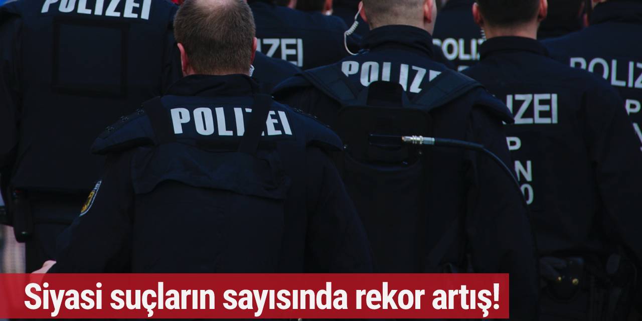 Almanya'da siyasi suçların sayısında rekor artış!