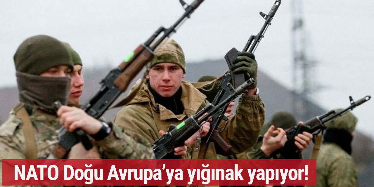 NATO, Doğu Avrupa'ya yığınak yapıyor
