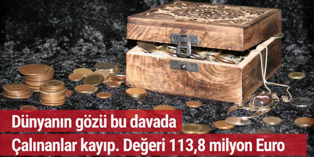 Dünyanın gözü bu davada: Çalınanlar kayıp, değeri 113,8 milyon Euro