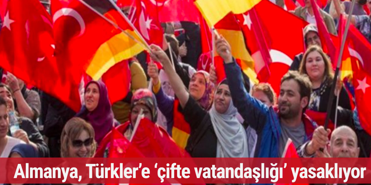 Almanya'dan Türkler’e ‘çifte vatandaşlığı’ yasaklama hazırlığı
