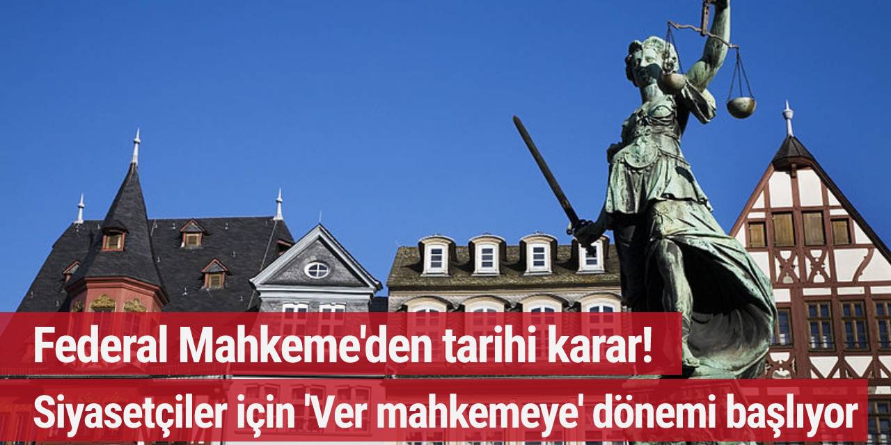 Federal Mahkeme'den tarihi karar! Siyasetçiler ve gazeteciler için 'Ver mahkemeye' dönemi başlıyor