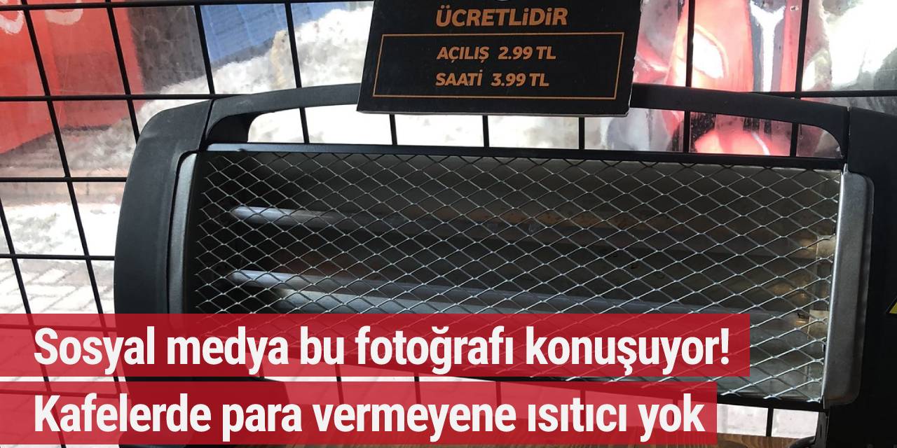 Sosyal medya yıkıldı! Kafeler ısıtıcılara saatlik ücret koymaya başladı...