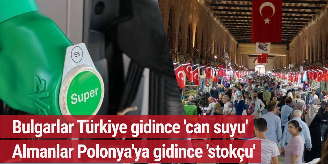 Bulgarlar Türkiye gidince 'can suyu', Almanlar Polonya'ya gidince 'stokçu'