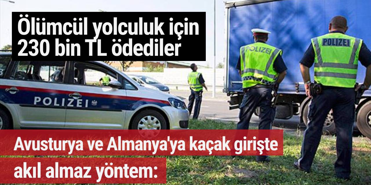 Avusturya ve Almanya'ya kaçak girişte akıl almaz yöntem