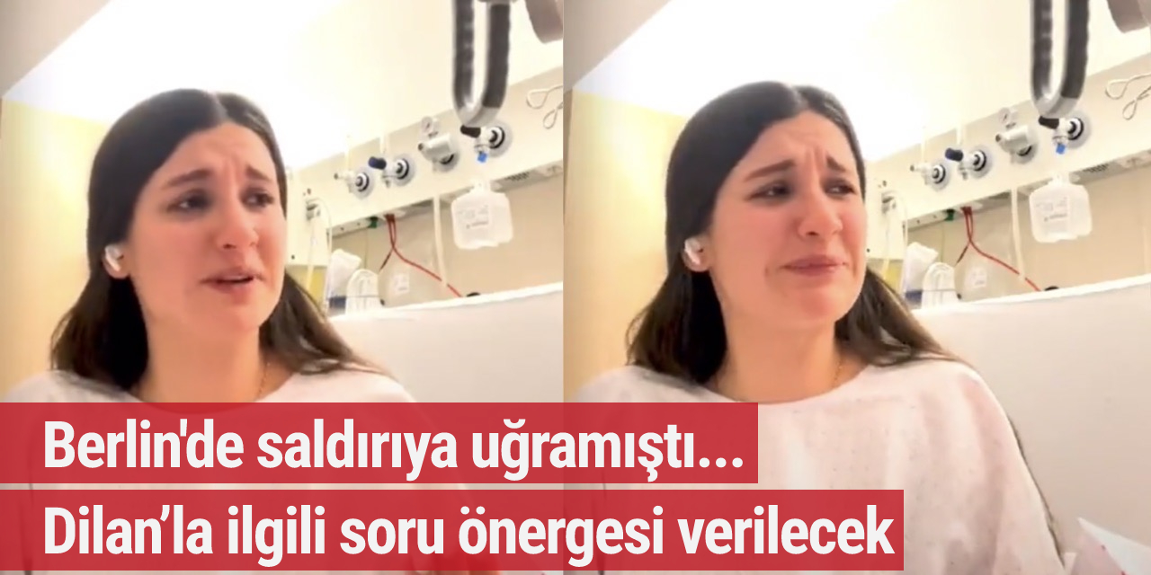 Berlin'de saldırıya uğramıştı...  Dilan’la ilgili soru önergesi verilecek