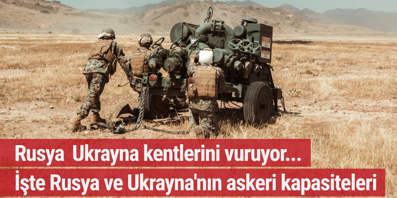 İşte Rusya ve Ukrayna'nın askeri kapasiteleri