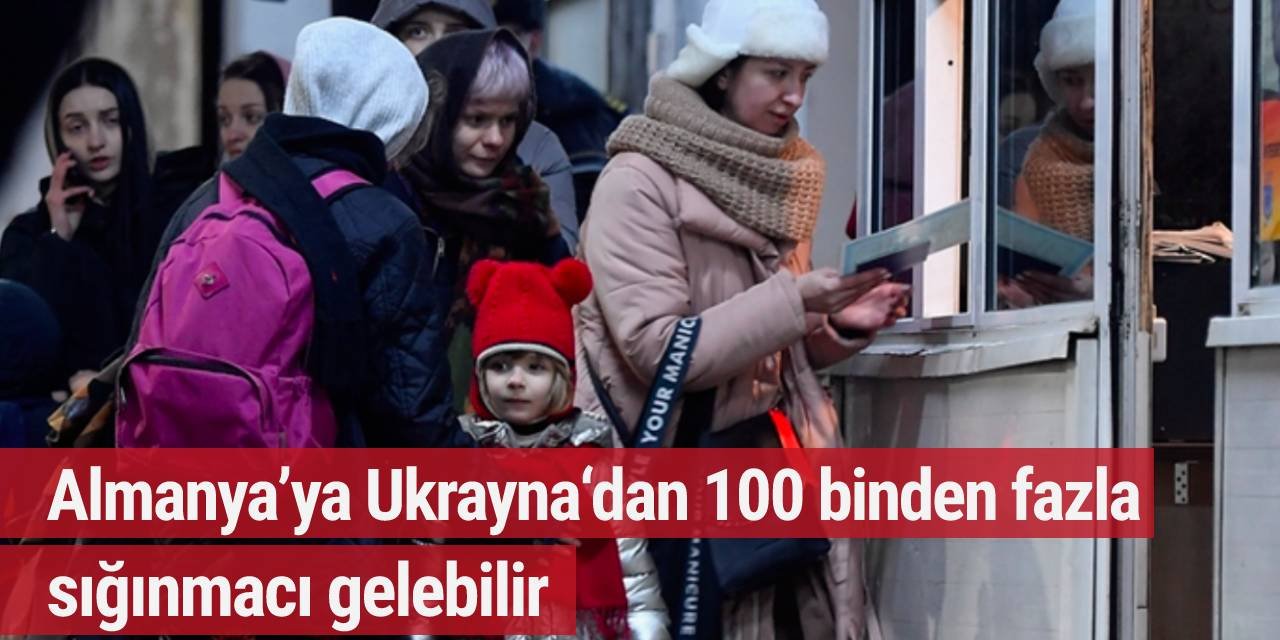 Almanya’ya Ukrayna‘dan 100 binden fazla sığınmacı gelebilir