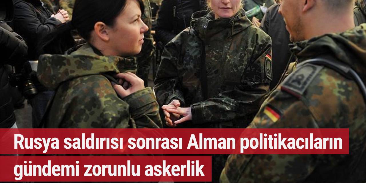Rusya saldırısı sonrası Alman politikacıların gündemi zorunlu askerlik