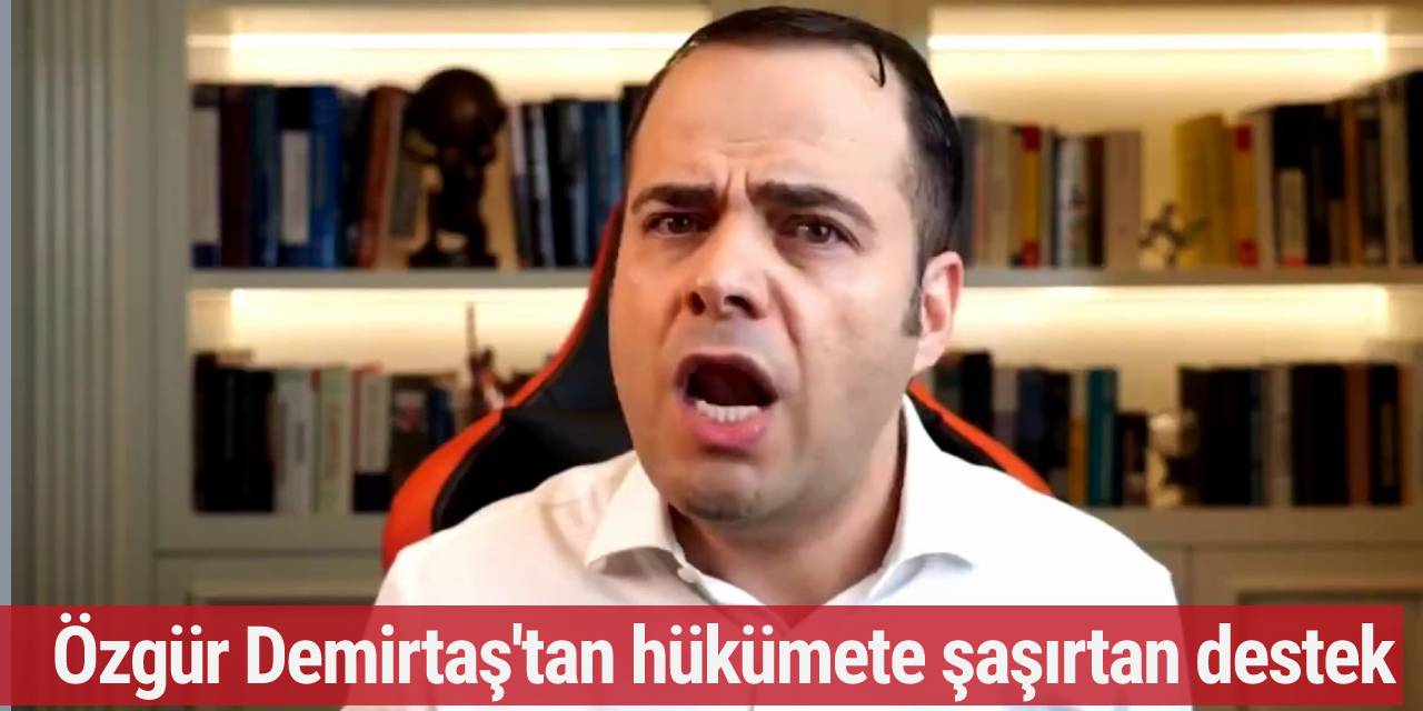 Özgür Demirtaş'tan hükümete şaşırtan destek