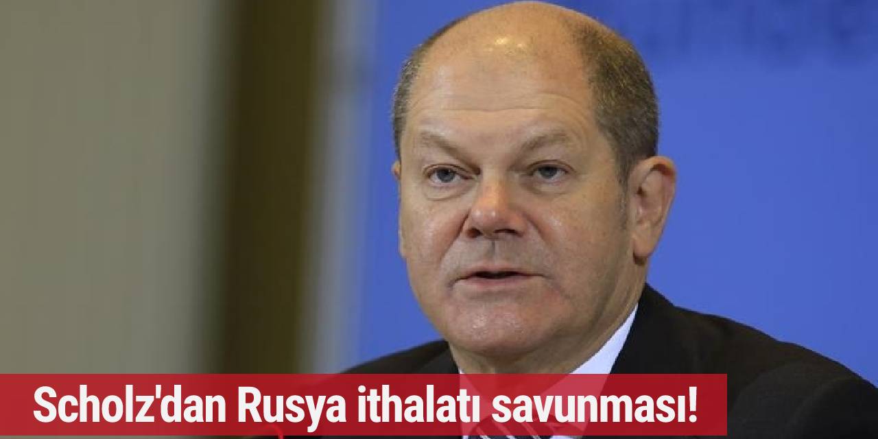 Scholz 'dan Rusya ithalatı savunması!