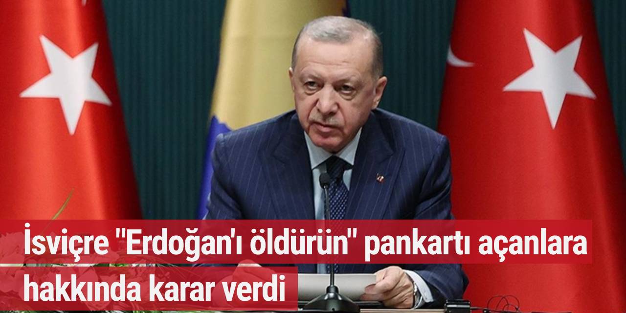 İsviçre "Erdoğan'ı öldürün" pankartı açanlar hakkında karar verdi