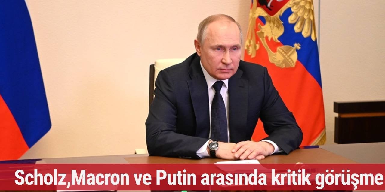 Scholz ve Macron, Putin ile görüştü