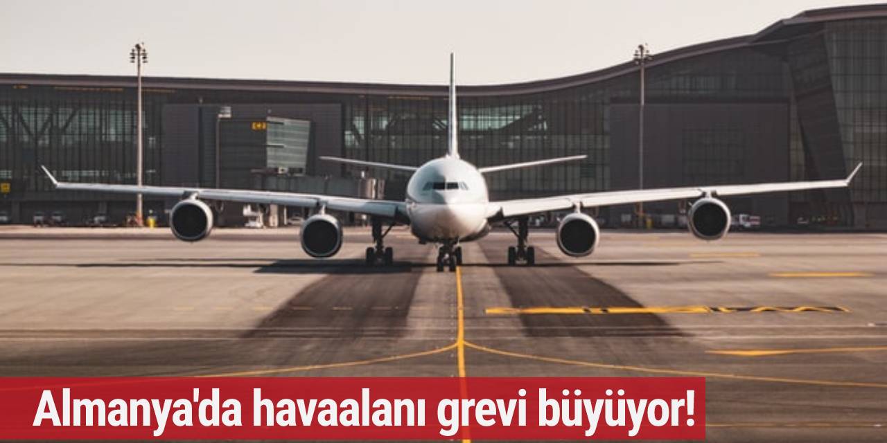 Almanya'da havaalanlarındaki grev büyüyor!