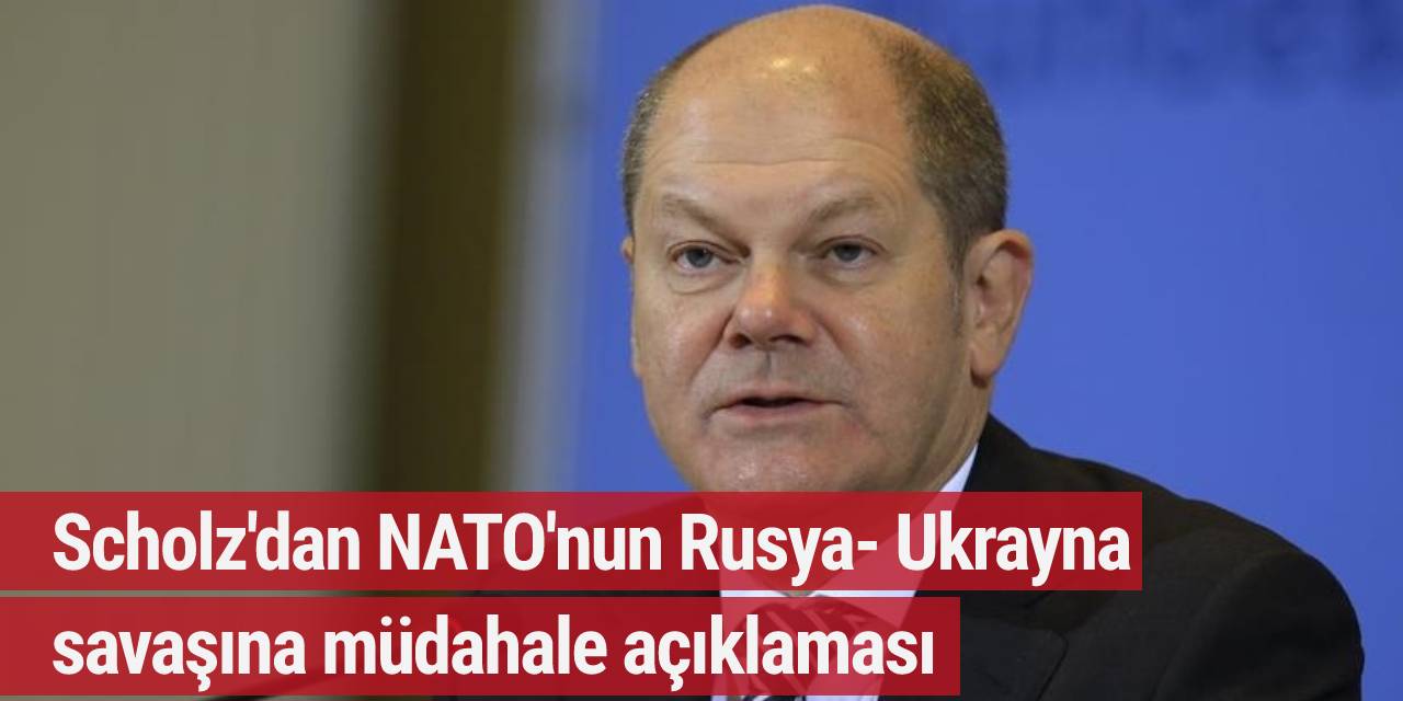 Scholz'dan NATO'nun Rusya-Ukrayna savaşına müdahale açıklaması