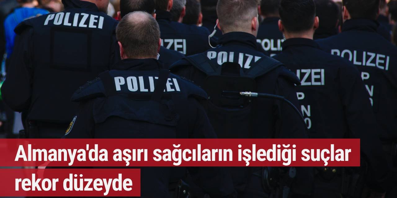 Almanya'da aşırı sağcıların işlediği suçlar rekor düzeyde