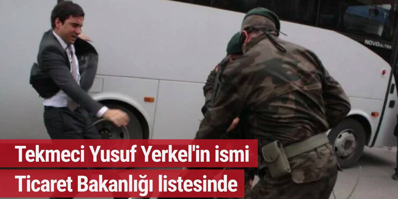 Yusuf Yerkel'in ismi Ticaret Bakanlığı listesinde