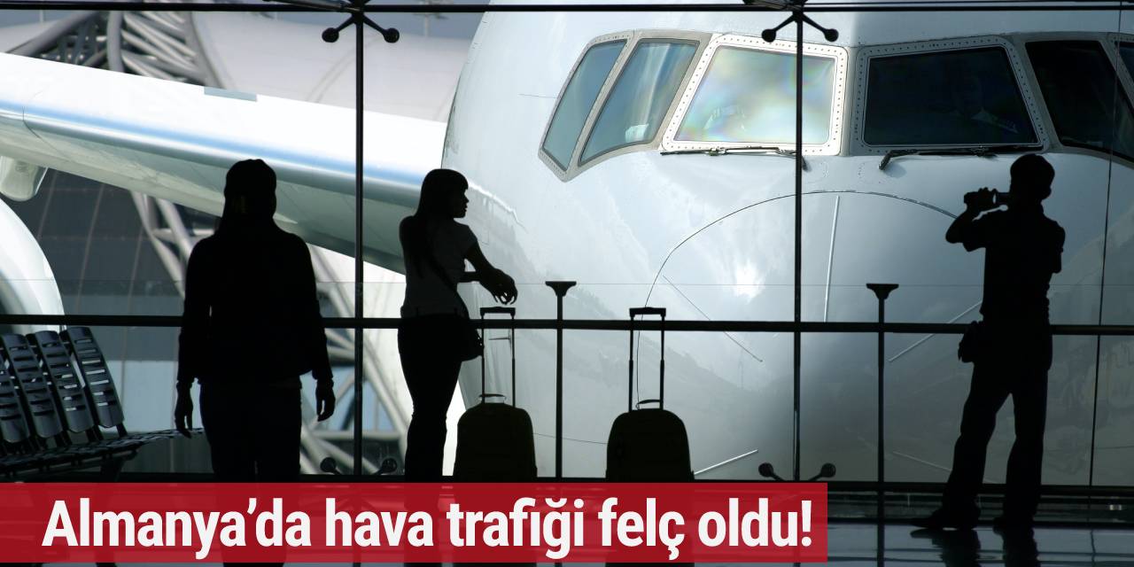 Almanya’da hava trafiği felç oldu!