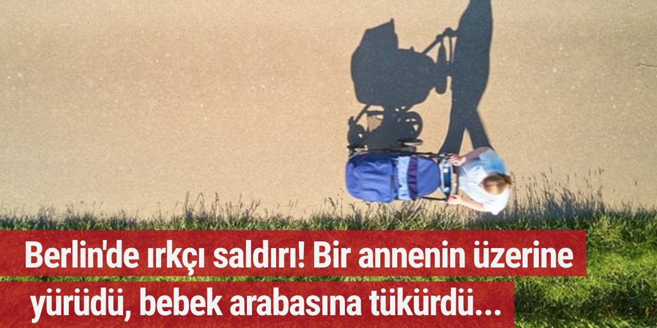 Berlin'de ırkçı saldırı! Bir annenin üzerine yürüdü, bebek arabasına tükürdü...