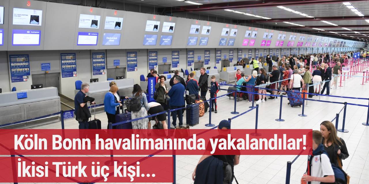 Köln Bonn havalimanında yakalandılar! İkisi Türk üç kişi...