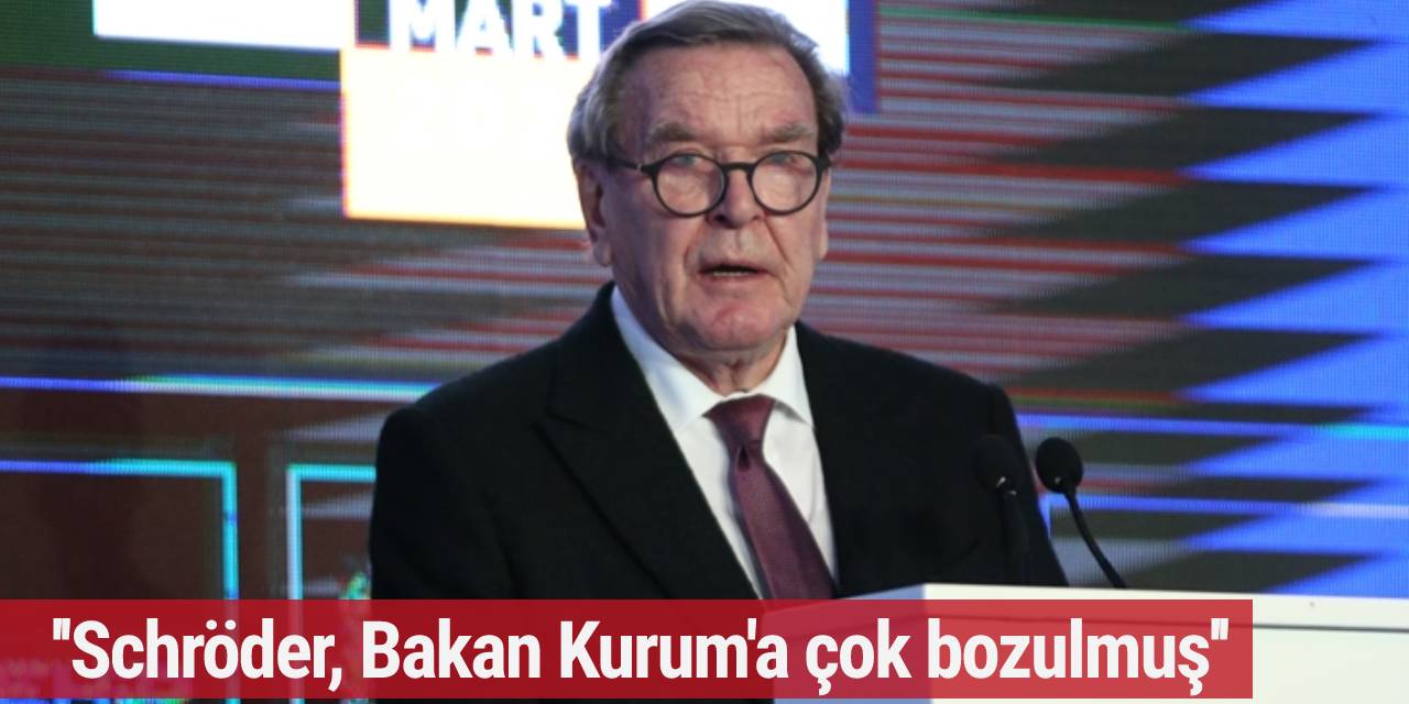 Nagehan Alçı: Eski Almanya Başbakanı Schröder, Bakan Kurum'a çok bozulmuş
