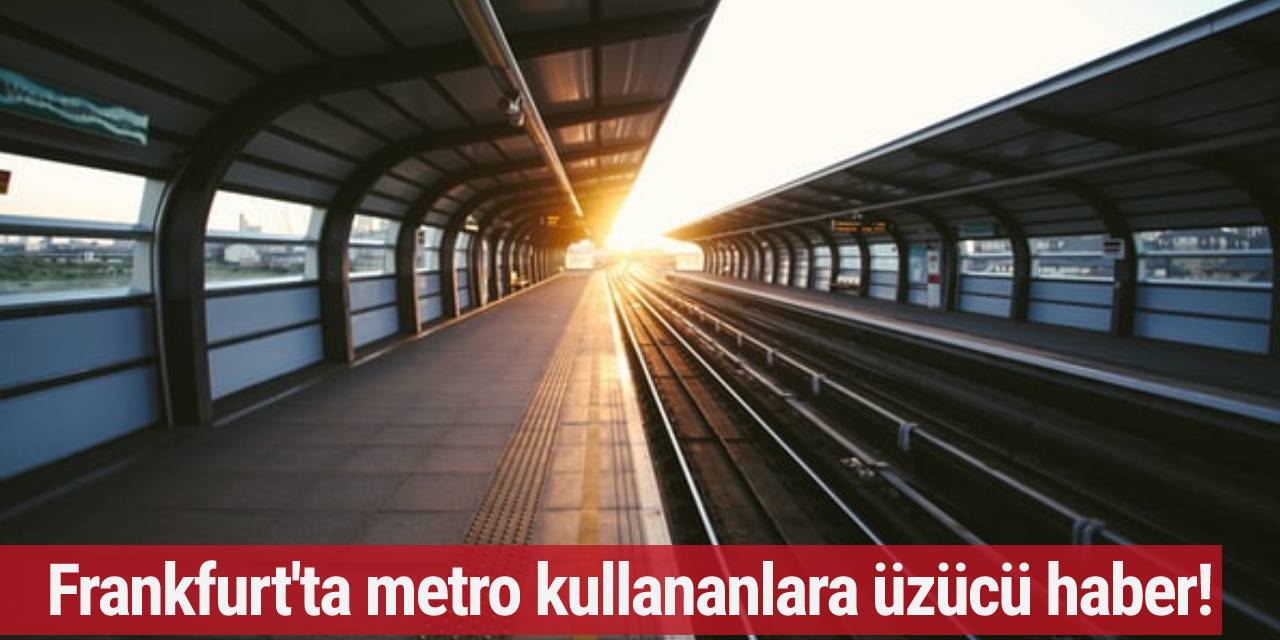 Frankfurt'ta metro kullananlara üzücü haber!