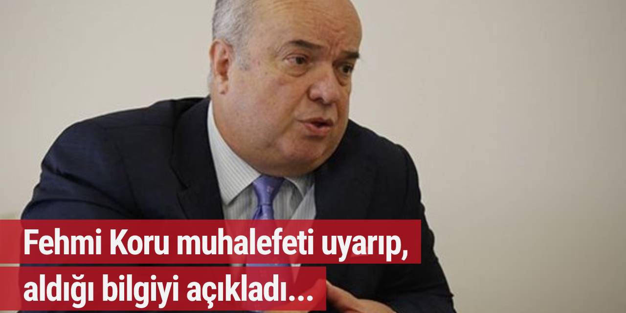 Fehmi Koru muhalefeti uyarıp, aldığı bilgiyi açıkladı...