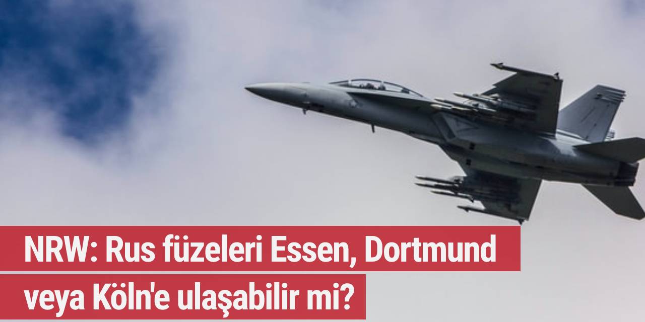 NRW: Rus füzeleri Essen, Dortmund veya Köln'e ulaşabilir mi?