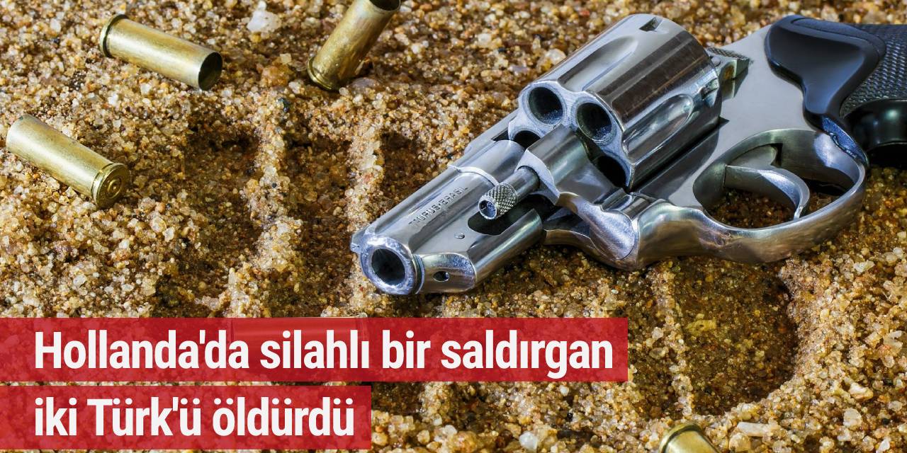 Hollanda'da silahlı bir saldırgan iki Türk'ü öldürdü