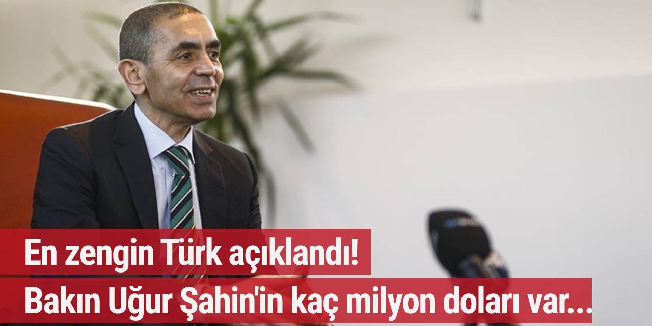 En zengin Türk açıklandı! Bakın Uğur Şahin'in kaç milyon doları var....