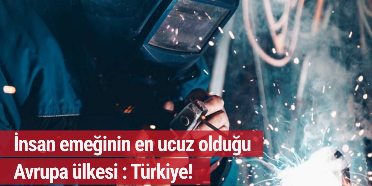 İnsan emeğinin en ucuz olduğu Avrupa ülkesi: Türkiye! Avrupa'da ortalama nasıl?