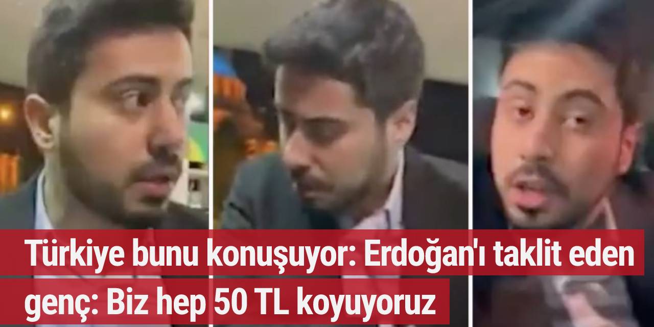Türkiye bunu konuşuyor: Erdoğan'ı taklit eden genç: Biz hep 50 TL koyuyoruz