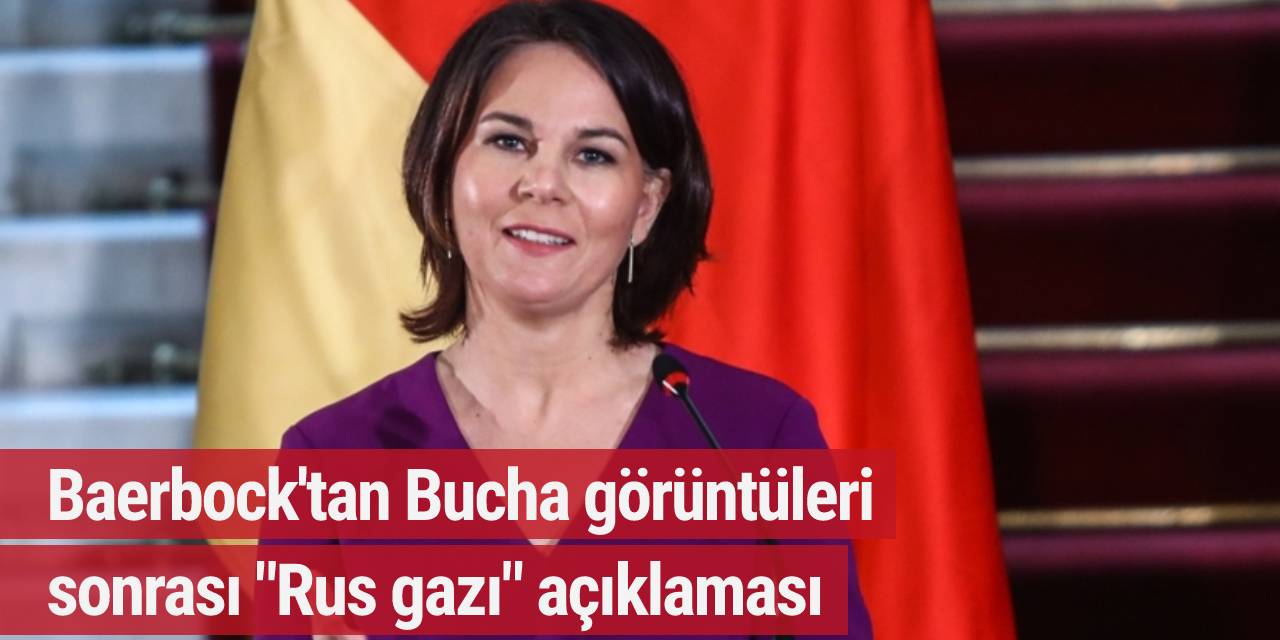 Bucha görüntüleri sonrası Baerbock'tan "Rus gazı" açıklaması