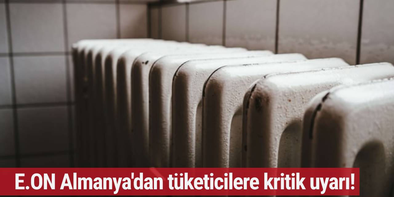 E.ON Almanya'dan tüketicilere kritik uyarı!