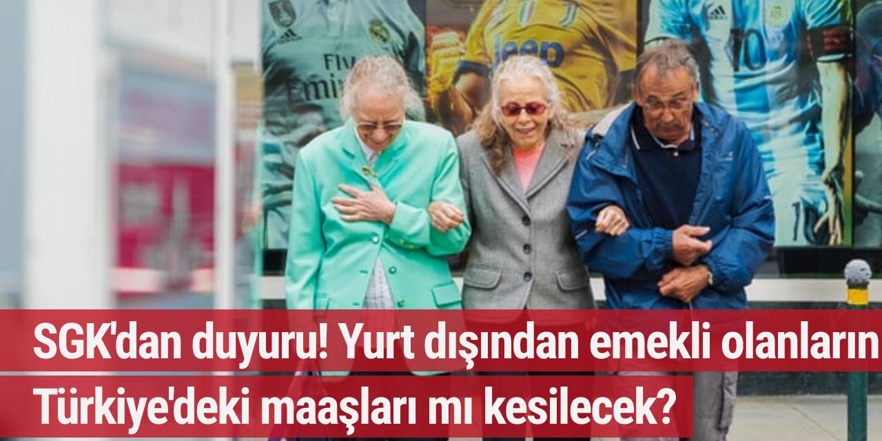 SGK'dan kafa karıştıran duyuru! Yurt dışından emekli olanların Türkiye'deki maaşları mı kesilecek?