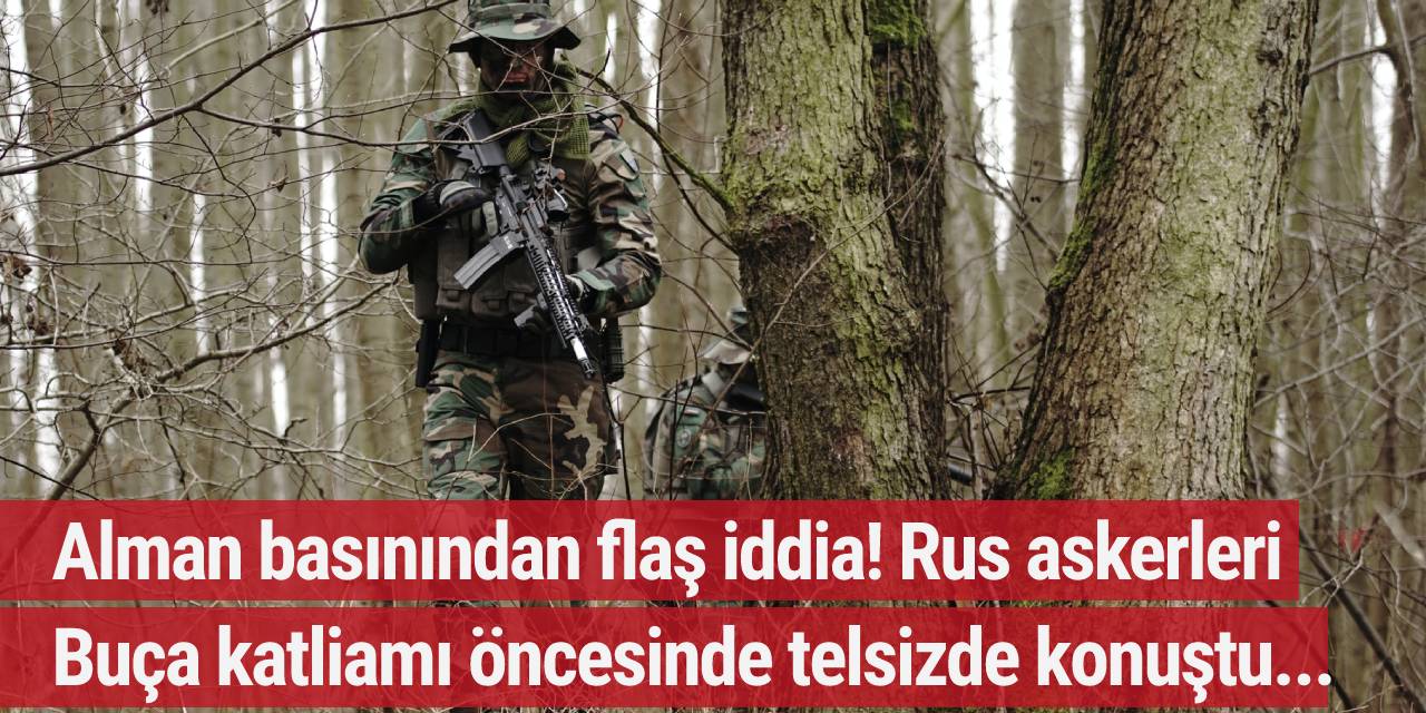 Alman Basınından flaş iddia! Rus askerleri Buça katliamı öncesi telsizde konuştu...