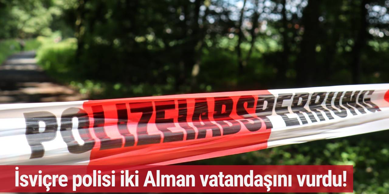 İsviçre polisi iki Alman vatandaşını vurdu!