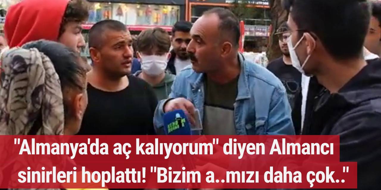 "Almanya'da Aç Kalıyorum" Diyen Almancı Sinirleri Hoplattı! "Bizim a..mızı daha çok..."