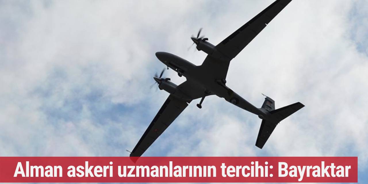 Alman askeri uzmanlarının tercihi: Bayraktar