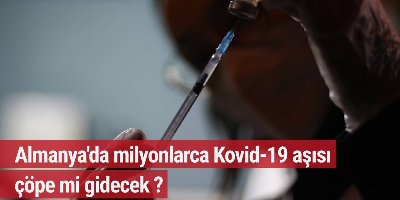 Almanya'da milyonlarca Kovid-19 aşısı çöpe mi gidecek ?