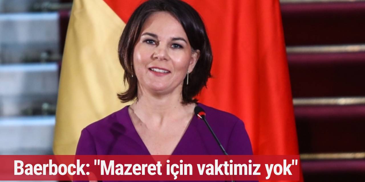 Baerbock: "Mazeret için vaktimiz yok"