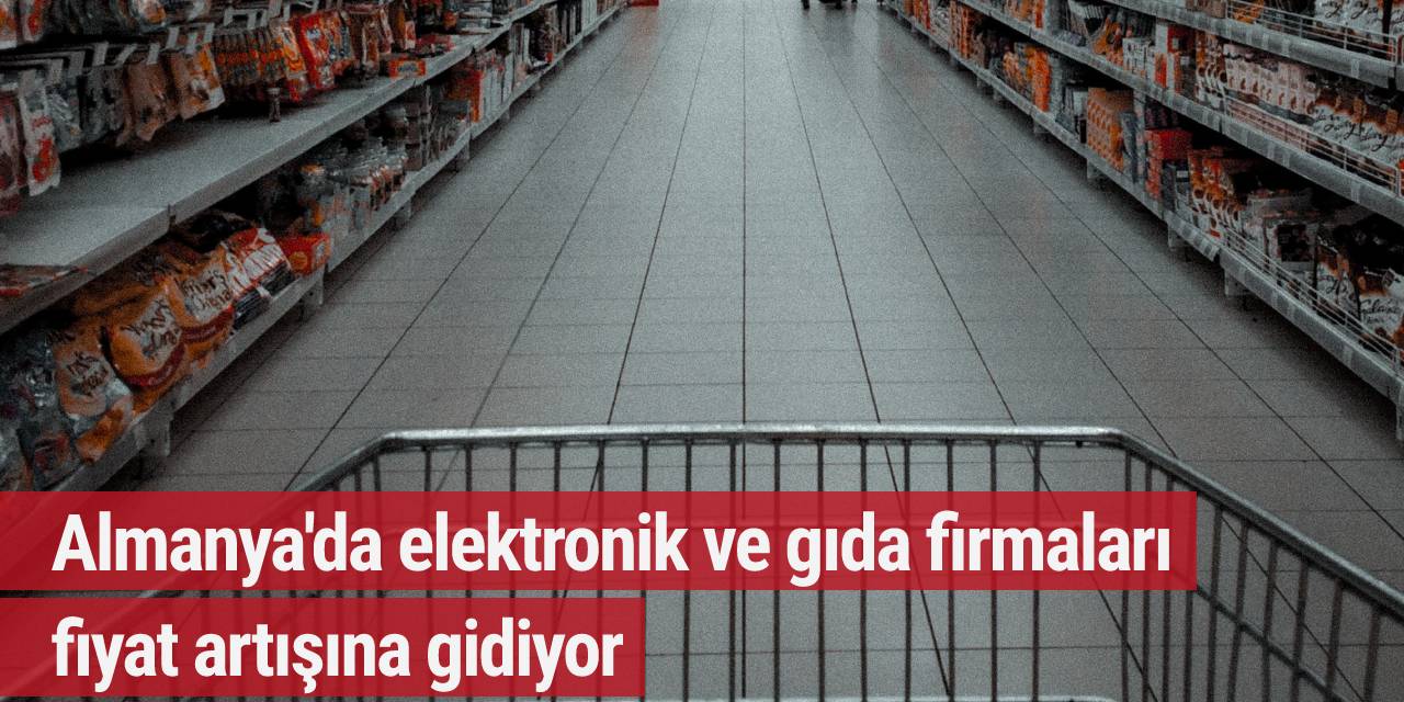 Almanya'da elektronik ve gıda firmaları fiyat artışına gidiyor