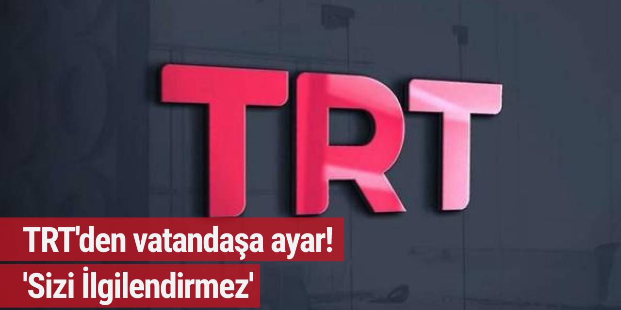 TRT vatandaşın sorusunu böyle yanıtladı: Sizi ilgilendirmez...