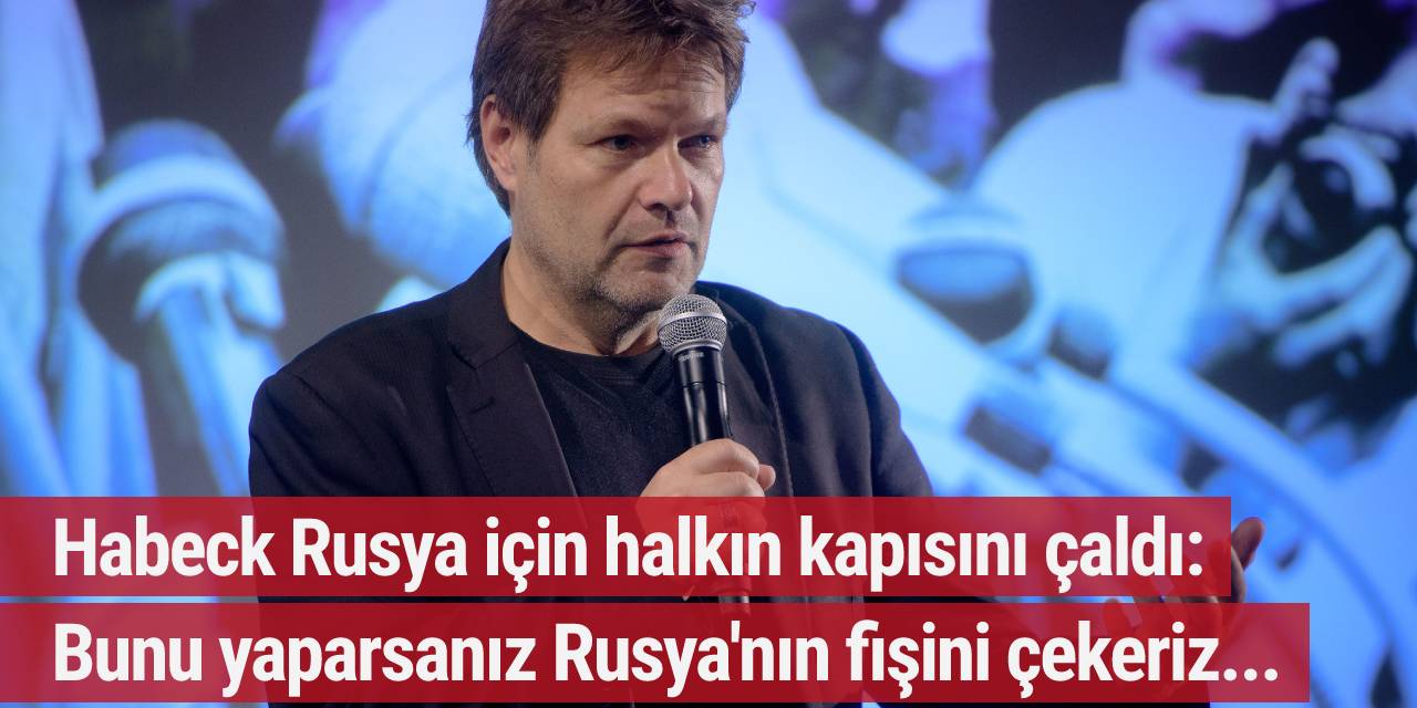 Ekonomi bakanı Habeck Rusya için halkın kapısını çaldı: Bunu yaparsanız Rusya'nın fişini çekeriz...