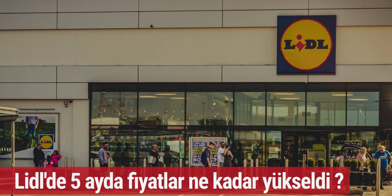 Lidl'de 5 ayda fiyatlar ne kadar yükseldi ?