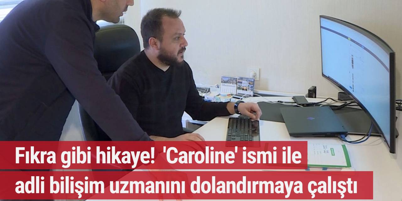 Kendini 'Caroline' olarak tanıttı...  Adli bilişim uzmanını dolandırmaya çalıştı