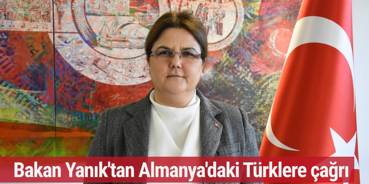 Bakan Yanık'tan Almanya'daki Türklere çağrı